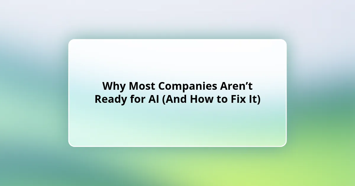 Headline card: 'Why Most Companies Aren’t Ready for AI (And How to Fix It)' on a soft gradient background with rounded corners.
